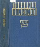 Товарищ Комсомол: Документы съездов, конференций и ЦК ВЛКСМ. 1918 – 1968. Том I: 1918 – 1941